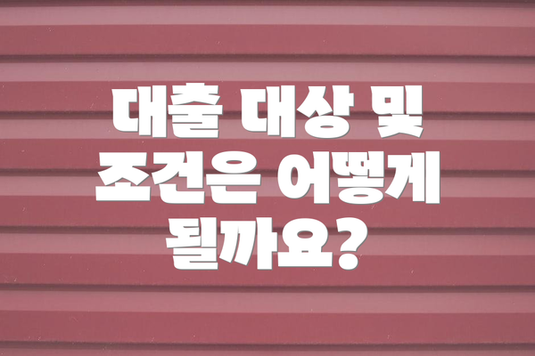대출 대상 및 조건은 어떻게 될까요?