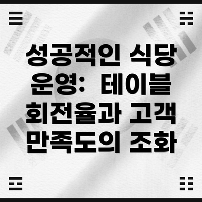성공적인 식당 운영:  테이블 회전율과 고객 만족도의 조화