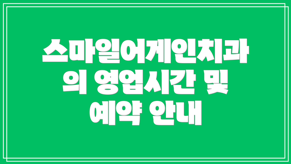 스마일어게인치과의 영업시간 및 예약 안내