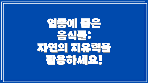 염증에 좋은 음식들:  자연의 치유력을 활용하세요!