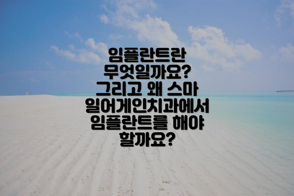 임플란트란 무엇일까요? 그리고 왜 스마일어게인치과에서 임플란트를 해야 할까요?
