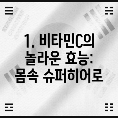 1. 비타민C의 놀라운 효능: 몸속 슈퍼히어로