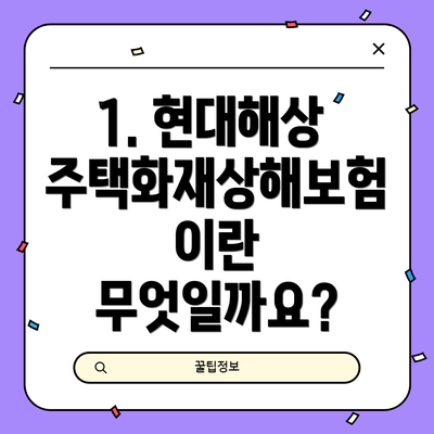 1. 현대해상 주택화재상해보험이란 무엇일까요?