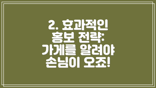 2. 효과적인 홍보 전략:  가게를 알려야 손님이 오죠!