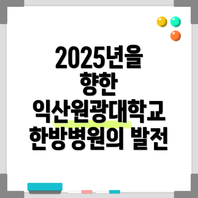 2025년을 향한 익산원광대학교 한방병원의 발전