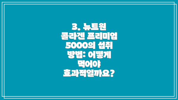 3. 뉴트원 콜라겐 프리미엄 5000의 섭취 방법: 어떻게 먹어야 효과적일까요?