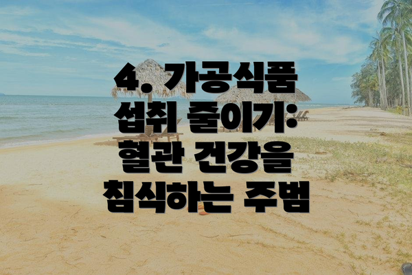 4. 가공식품 섭취 줄이기: 혈관 건강을 침식하는 주범
