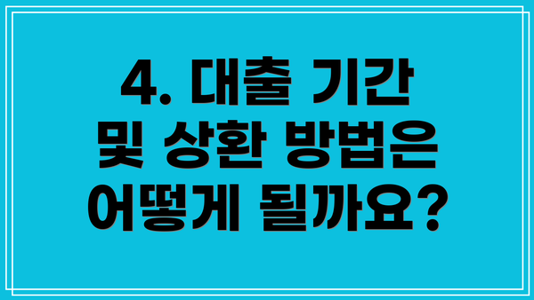 4. 대출 기간 및 상환 방법은 어떻게 될까요?