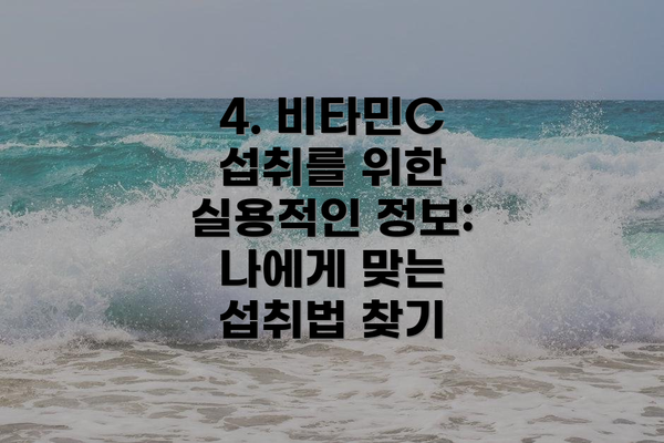 4. 비타민C 섭취를 위한 실용적인 정보:  나에게 맞는 섭취법 찾기