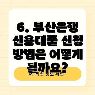 6. 부산은행 신용대출 신청 방법은 어떻게 될까요?