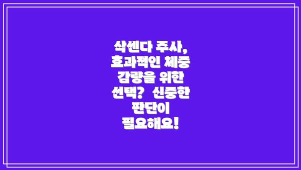 삭센다 주사, 효과적인 체중 감량을 위한 선택?  신중한 판단이 필요해요!