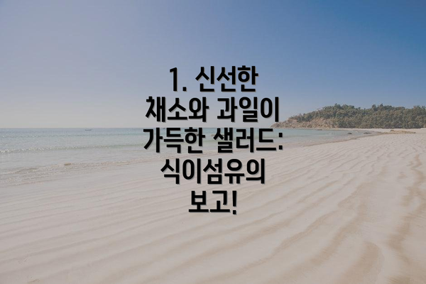 1. 신선한 채소와 과일이 가득한 샐러드: 식이섬유의 보고!