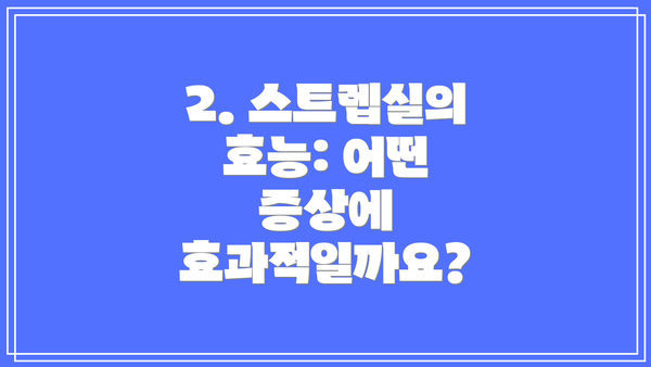 2. 스트렙실의 효능: 어떤 증상에 효과적일까요?