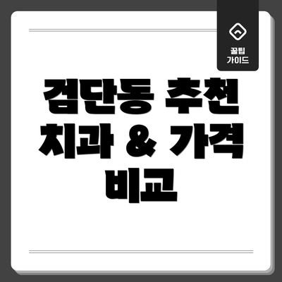 검단동 추천 치과 & 가격 비교