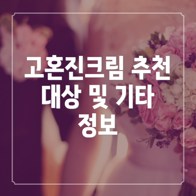 고혼진크림 추천 대상 및 기타 정보