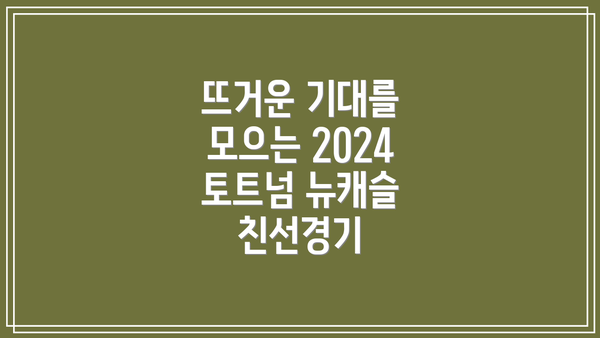 뜨거운 기대를 모으는 2024 토트넘 뉴캐슬 친선경기