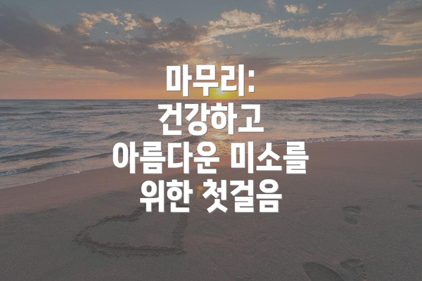 마무리: 건강하고 아름다운 미소를 위한 첫걸음