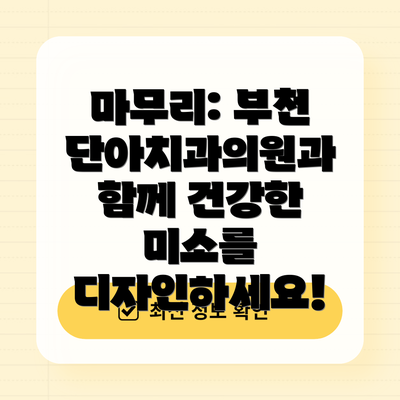 마무리: 부천 단아치과의원과 함께 건강한 미소를 디자인하세요!
