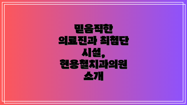 믿음직한 의료진과 최첨단 시설, 현용철치과의원 소개