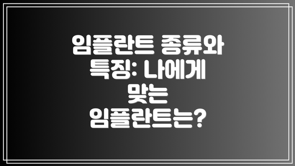 임플란트 종류와 특징: 나에게 맞는 임플란트는?