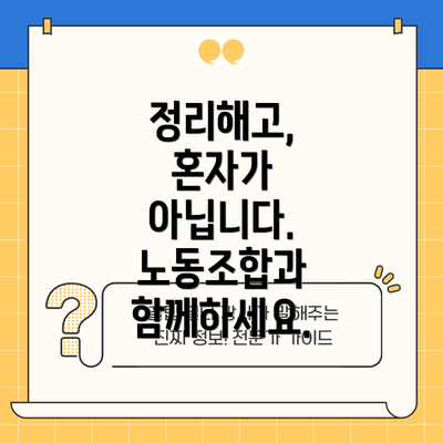 정리해고, 혼자가 아닙니다. 노동조합과 함께하세요.