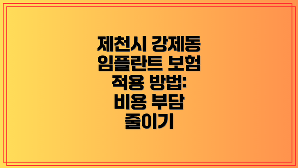 제천시 강제동 임플란트 보험 적용 방법: 비용 부담 줄이기