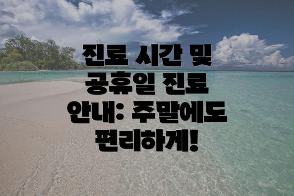 진료 시간 및 공휴일 진료 안내: 주말에도 편리하게!