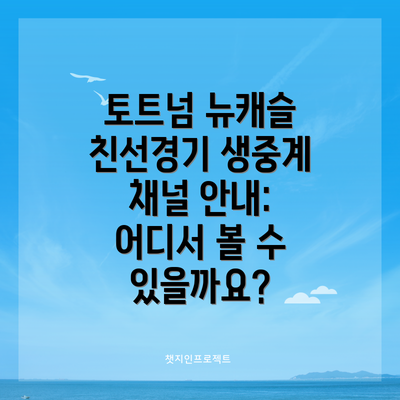 토트넘 뉴캐슬 친선경기 생중계 채널 안내: 어디서 볼 수 있을까요?