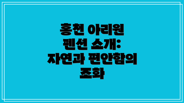 홍천 아리원 펜션 소개: 자연과 편안함의 조화
