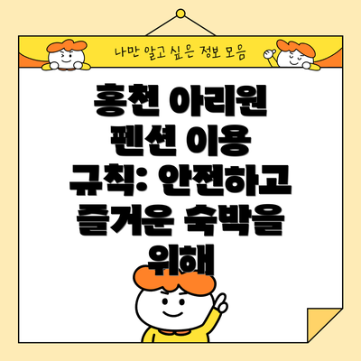 홍천 아리원 펜션 이용 규칙: 안전하고 즐거운 숙박을 위해