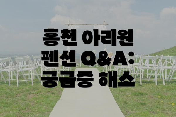 홍천 아리원 펜션 Q&A: 궁금증 해소