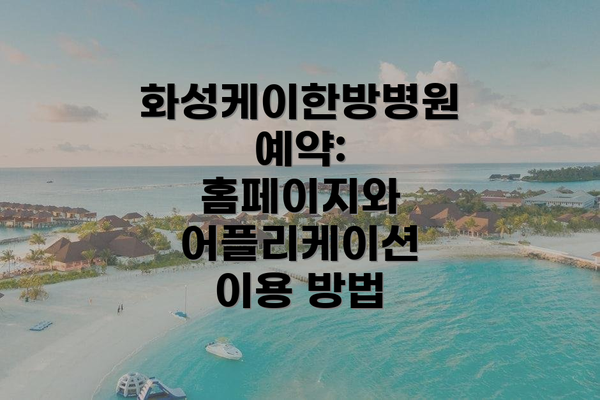 화성케이한방병원 예약: 홈페이지와 어플리케이션 이용 방법