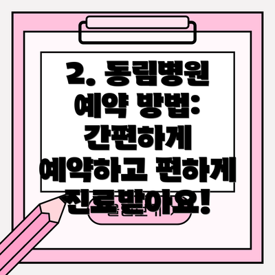 2. 동림병원 예약 방법: 간편하게 예약하고 편하게 진료받아요!