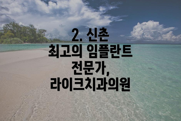 2. 신촌 최고의 임플란트 전문가, 라이크치과의원