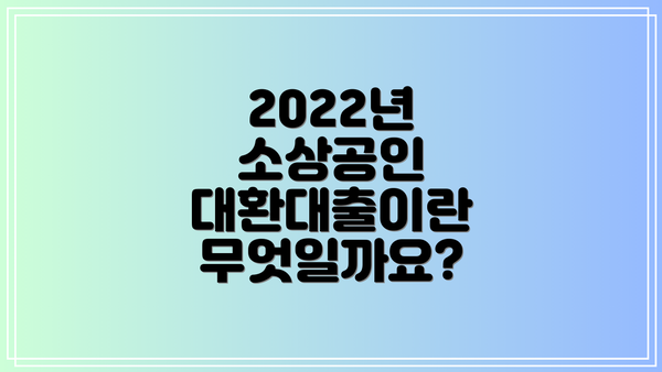2022년 소상공인 대환대출이란 무엇일까요?