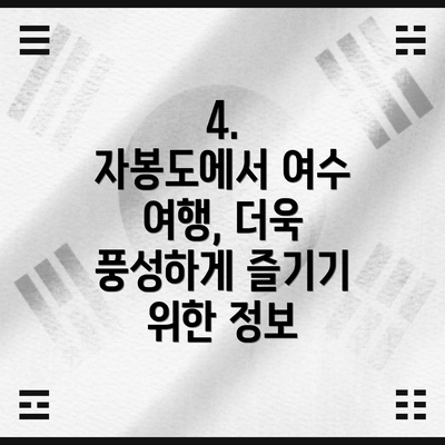 4.  자봉도에서 여수 여행, 더욱 풍성하게 즐기기 위한 정보
