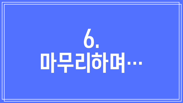 6. 마무리하며…