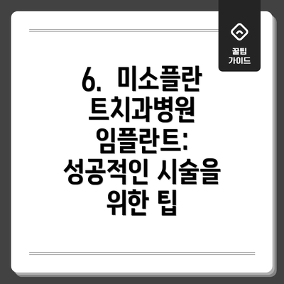 6.  미소플란트치과병원 임플란트: 성공적인 시술을 위한 팁