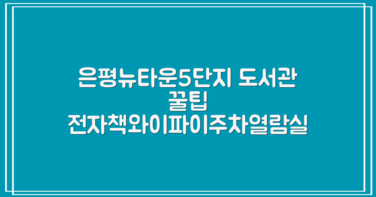 은평뉴타운5단지 도서관: 전자책, 와이파이, 프린트, 주차, 열람실 활용 가이드